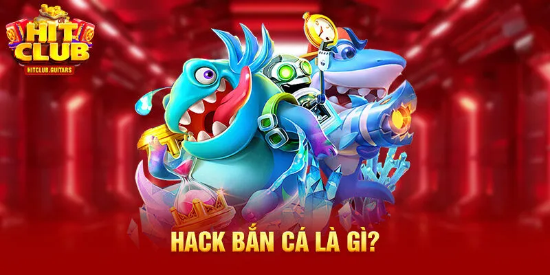 Hack bắn cá  là gì?