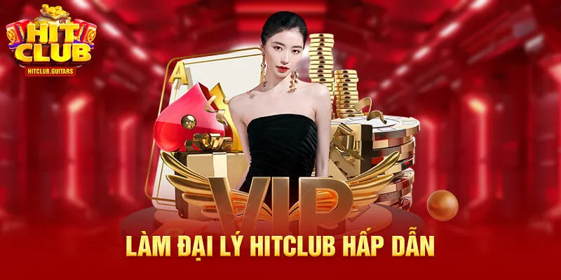 Làm đại lý HITCLUB hấp dẫn