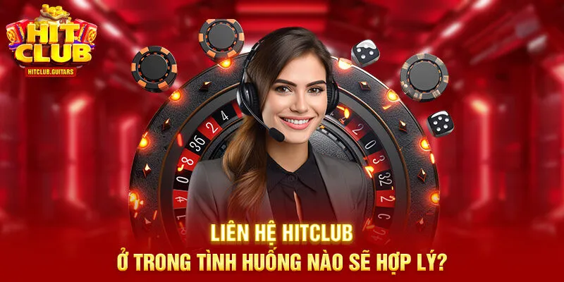 Liên hệ HITCLUB ở trong tình huống nào sẽ hợp lý?