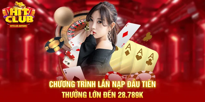 Chương trình lần nạp đầu tiên thưởng lớn đến 28.789k