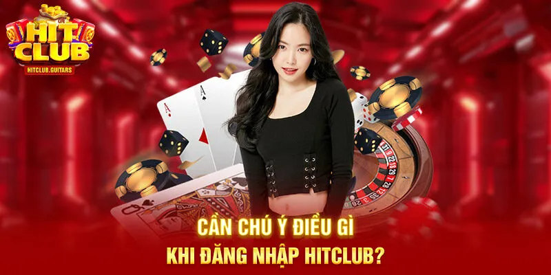 Cần chú ý điều gì khi đăng nhập HITCLUB?