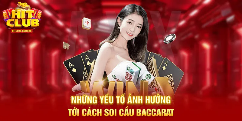 Những yếu tố ảnh hưởng tới cách soi cầu Baccarat