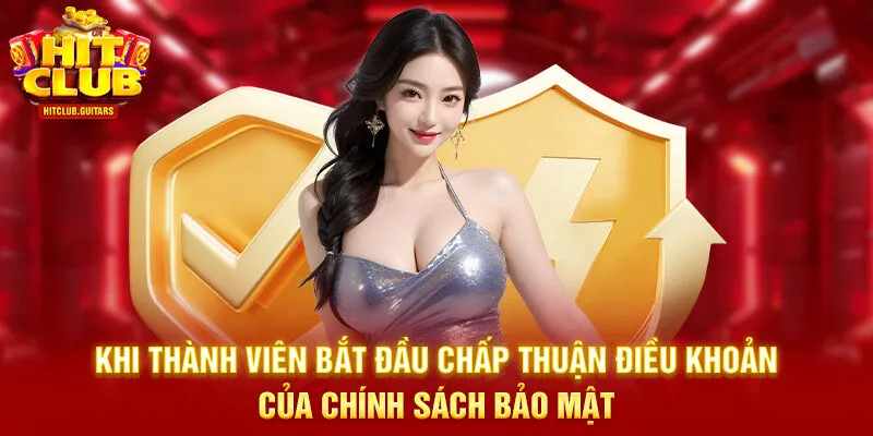 Khi thành viên bắt đầu chấp thuận điều khoản của chính sách bảo mật